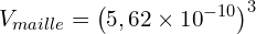 \[V_{maille}=\left(5,62 \times {10}^{-10}\right)^3\]