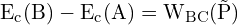 \[ \mathrm{ E_c(B) - E_c(A) = W_{BC}(\vec{P})}\]