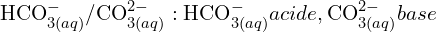 \[{\rm HCO}_{3(aq)}^-/{\rm CO}_{3(aq)}^{2-} :                        {\rm HCO}_{3(aq)}^- acide     , {\rm CO}_{3(aq)}^{2-} base\]