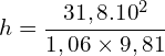\[h=\frac{31,8.{10}^2}{1,06 \times 9,81}\]