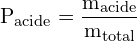 \[ \mathrm{P_{\text{acide}} = \frac{m_{\text{acide}}}{m_{\text{total}}}}\]