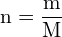 \[ \mathrm{n = \frac{m}{M}}\]