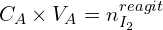 \[C_A \times V_A=n_{I_2}^{reagit}\]
