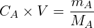 \[C_A \times V=\frac{m_A}{M_A}\]