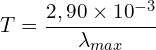 \[T=\frac{2,90 \times {10}^{-3}}{\lambda_{max}}\]