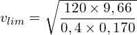 \[v_{lim}=\sqrt{\frac{120 \times 9,66}{0,4 \times 0,170}}\]