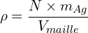 \[\rho=\frac{N \times m_{Ag}}{V_{maille}}\]