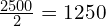 \frac{2500}{2}=1250
