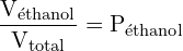 \[ \mathrm{   \frac{V_{\text{éthanol}}}{V_{\text{total}}} = P_{\text{éthanol}}}\]