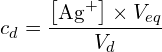 \[c_d=\frac{\left[{\rm Ag}^+\right] \times V_{eq}}{V_d}\]