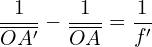 \[ \frac{1}{\overline{OA'}} - \frac{1}{\overline{OA}} = \frac{1}{f'} \]