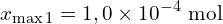 \[x_{\max 1} = 1,0 \times 10^{-4}\ \text{mol}\]