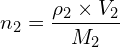\[n_2=\frac{\rho_2 \times V_2}{M_2}\]