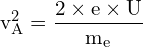 \[ \mathrm{v_A^2 = \frac{2 \times e \times U}{m_e}}\]