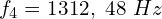 \[f_4=1312,\ 48\ Hz\]