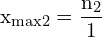 \[ \mathrm{x_{\text{max2}} = \frac{n_2}{1}}\]