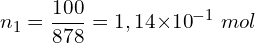 \[n_1=\frac{100}{878}=1,14{ \times 10}^{-1}\ mol\]