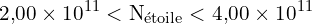 \[ \mathrm{2{,}00 \times 10^{11} < N_{\text{étoile}} < 4{,}00 \times 10^{11}}\]