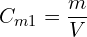 \[C_{m1}=\frac{m}{V}\]