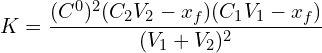 \[K= \frac{(C^0)^2 (C_2 V_2 - x_f)(C_1 V_1 - x_f)}{(V_1 + V_2)^2}\]