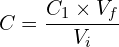 \[C=\frac{C_1 \times V_f}{V_i}\]