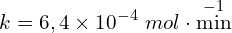 \[k = 6,4 \times 10^{-4}\ mol \cdot \min^{-1}\]