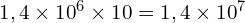 1,4 \times {10}^6\times 10=1,4 \times {10}^7 