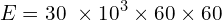 \[E=30\  \times {10}^3 \times 60 \times 60\]