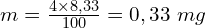 m=\frac{4\times8,33}{100}=0,33\ mg