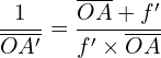 \[ \frac{1}{\overline{OA'}} = \frac{\overline{OA} + f'}{f' \times \overline{OA}} \]