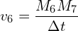 \[ v_6 = \frac{M_6 M_7}{\Delta t} \]