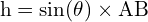 \[ \mathrm{   h = \sin(\theta) \times AB }\]