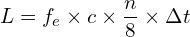 \[L=f_e \times c \times \frac{n}{8} \times  \Delta t\]
