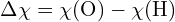 \[ \Delta \chi = \chi(\text{O}) - \chi(\text{H}) \]