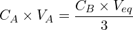\[C_A \times V_A=\frac{C_B \times V_{eq}}{3}\]