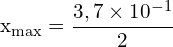 \[ \mathrm{x_{\text{max}} = \frac{3,7 \times 10^{-1}}{2}}\]