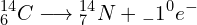 \[{_6^{14}}C\longrightarrow{_7^{14}}N+{_-1^0}e^-\]