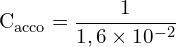 \[ \mathrm{ C_{\text{acco}} = \frac{1}{1,6 \times 10^{-2}}}\]