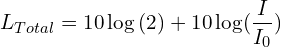 \[L_{Total}=10\log{\left(2\right)}+10\log\funcapply(\frac{I}{I_0})\]