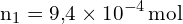 \[ \mathrm{ n_1 = 9{,}4 \times 10^{-4} \, \text{mol}}\]