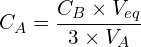 \[C_A=\frac{C_B \times V_{eq}}{3 \times V_A}\]