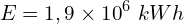 \[E=1,9 \times {10}^6\ kWh\]