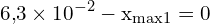 \[ \mathrm{ 6{,}3 \times 10^{-2} - x_{\text{max1}} = 0 }\]