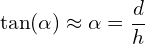 \[\tan(\alpha) \approx \alpha = \frac{d}{h}\]
