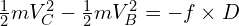 \frac{1}{2} m V_C^2 - \frac{1}{2} m V_B^2 = -f \times D