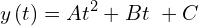 \[y\left(t\right)=At^2+Bt\ +C\]