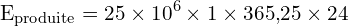 \[ \mathrm{ E_{\text{produite}} = 25 \times 10^6 \times 1 \times 365{,}25 \times 24}\]