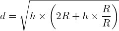 \[d=\sqrt{h \times \left(2R+h \times \frac{R}{R}\right)}\]
