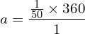 \[a=\frac{\frac{1}{50} \times 360}{1}\]