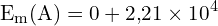 \[ \mathrm{ E_m(A) = 0 + 2{,}21 \times 10^4 }\]